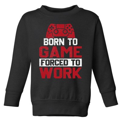 Born To Game Forced To Work Gaming Video Gamer Toddler Sweatshirt