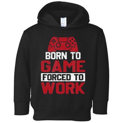 Born To Game Forced To Work Gaming Video Gamer Toddler Hoodie