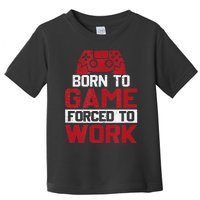 Born To Game Forced To Work Gaming Video Gamer Toddler T-Shirt