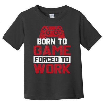 Born To Game Forced To Work Gaming Video Gamer Toddler T-Shirt