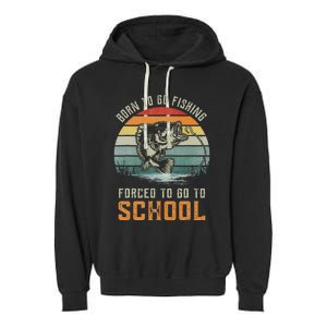 Born To Go Fishing Forced To Go To School Fisherman Garment-Dyed Fleece Hoodie