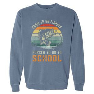 Born To Go Fishing Forced To Go To School Fisherman Garment-Dyed Sweatshirt