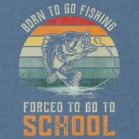 Born To Go Fishing Forced To Go To School Fisherman Garment-Dyed Sweatshirt