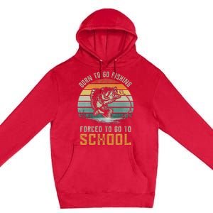 Born To Go Fishing Forced To Go To School Fisherman Premium Pullover Hoodie