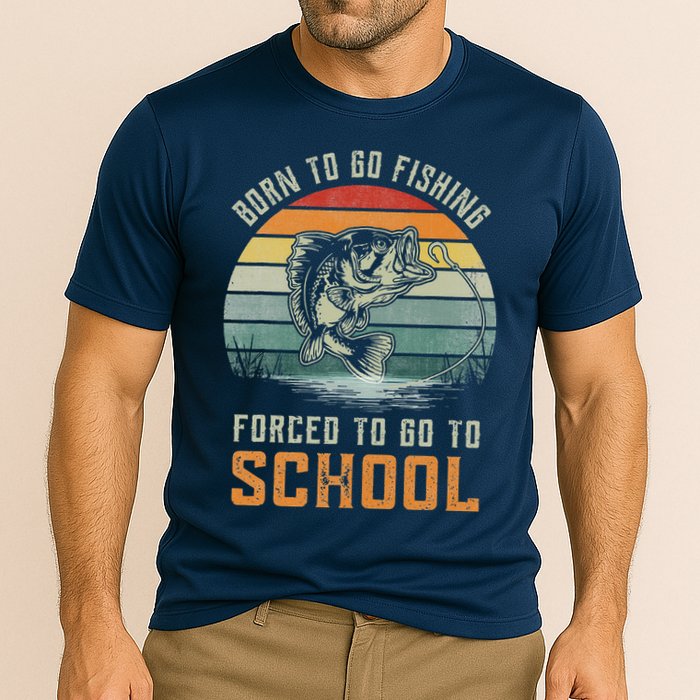 Born To Go Fishing Forced To Go To School Fisherman Performance Shirt