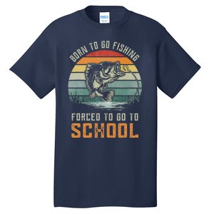 Born To Go Fishing Forced To Go To School Fisherman Tall T-Shirt