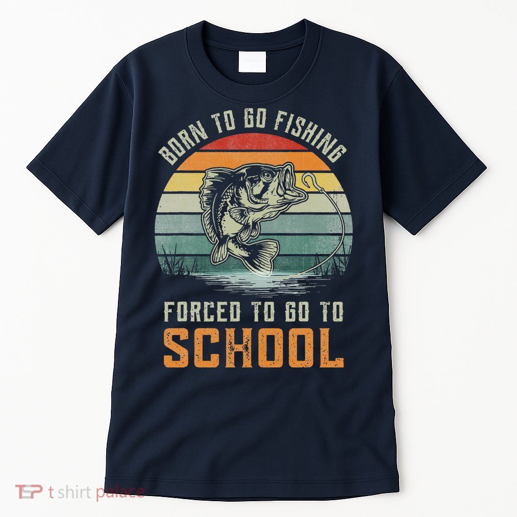 Born To Go Fishing Forced To Go To School Fisherman Tall T-Shirt