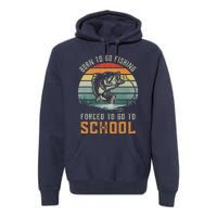 Born To Go Fishing Forced To Go To School Fisherman Premium Hoodie