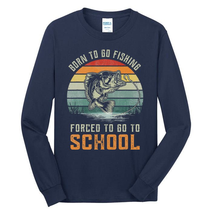 Born To Go Fishing Forced To Go To School Fisherman Tall Long Sleeve T-Shirt