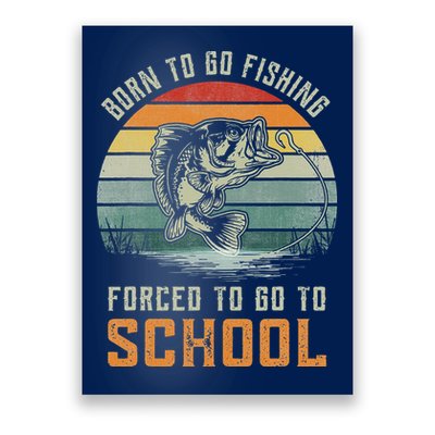 Born To Go Fishing Forced To Go To School Fisherman Poster