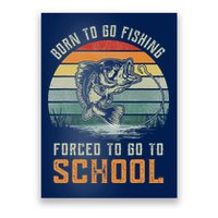 Born To Go Fishing Forced To Go To School Fisherman Poster