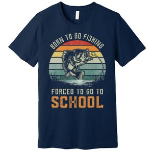 Born To Go Fishing Forced To Go To School Fisherman Premium T-Shirt