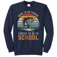 Born To Go Fishing Forced To Go To School Fisherman Tall Sweatshirt