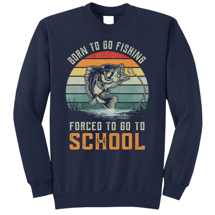 Born To Go Fishing Forced To Go To School Fisherman Tall Sweatshirt