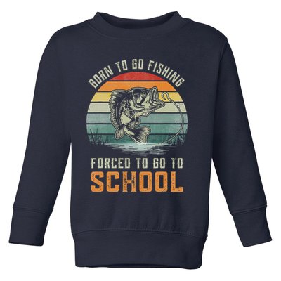 Born To Go Fishing Forced To Go To School Fisherman Toddler Sweatshirt