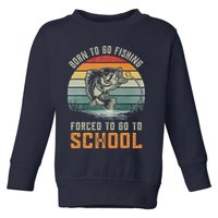 Born To Go Fishing Forced To Go To School Fisherman Toddler Sweatshirt