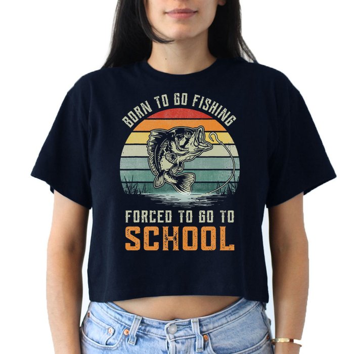 Born To Go Fishing Forced To Go To School Fisherman Crop Top