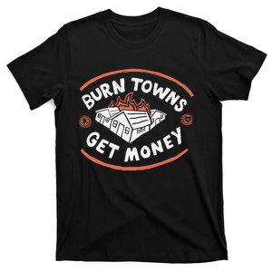 Burn Towns Get Money T-Shirt