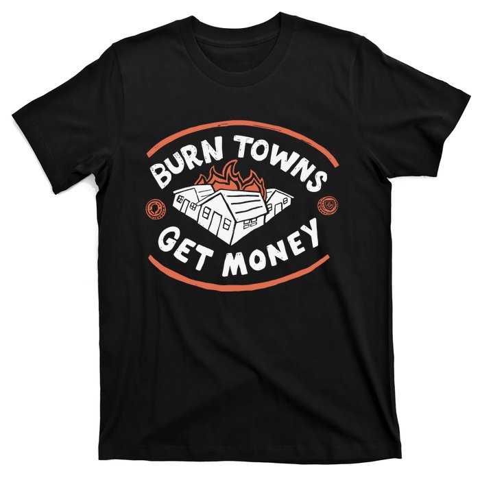 Burn Towns Get Money T-Shirt