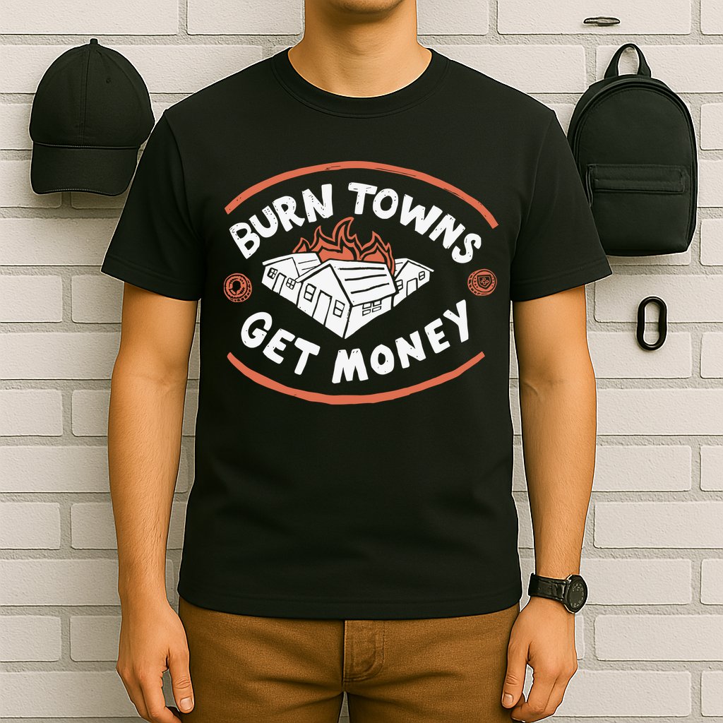 Burn Towns Get Money T-Shirt