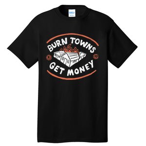 Burn Towns Get Money Tall T-Shirt