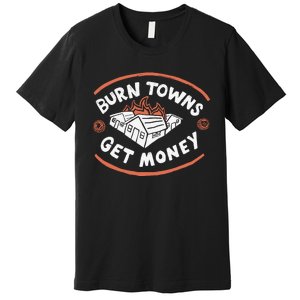 Burn Towns Get Money Premium T-Shirt