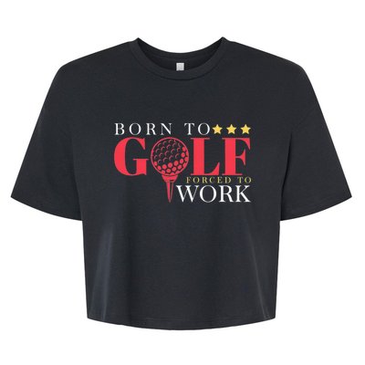 Born To Golf Forced To Work Outdoor Sport Golf Bella+Canvas Jersey Crop Tee