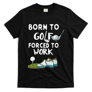 Born To Golf Forced To Work Funny Golf Quote T-Shirt