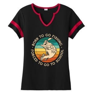 Born To Go Fishing Forced To Go To School Funny Fishing Gift Ladies Halftime Notch Neck Tee