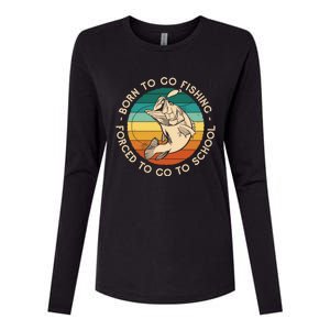 Born To Go Fishing Forced To Go To School Funny Fishing Gift Womens Cotton Relaxed Long Sleeve T-Shirt