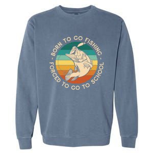 Born To Go Fishing Forced To Go To School Funny Fishing Gift Garment-Dyed Sweatshirt