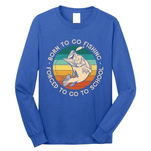 Born To Go Fishing Forced To Go To School Funny Fishing Gift Long Sleeve Shirt