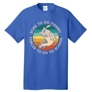 Born To Go Fishing Forced To Go To School Funny Fishing Gift Tall T-Shirt