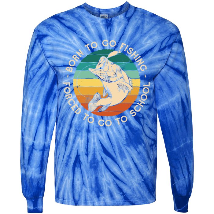 Born To Go Fishing Forced To Go To School Funny Fishing Gift Tie-Dye Long Sleeve Shirt