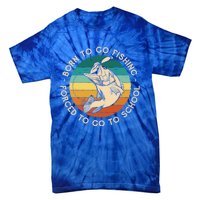 Born To Go Fishing Forced To Go To School Funny Fishing Gift Tie-Dye T-Shirt