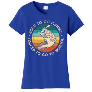 Born To Go Fishing Forced To Go To School Funny Fishing Gift Women's T-Shirt