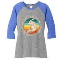 Born To Go Fishing Forced To Go To School Funny Fishing Gift Women's Tri-Blend 3/4-Sleeve Raglan Shirt