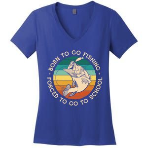 Born To Go Fishing Forced To Go To School Funny Fishing Gift Women's V-Neck T-Shirt