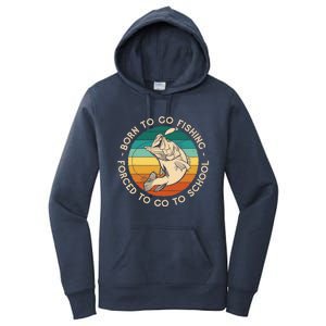 Born To Go Fishing Forced To Go To School Funny Fishing Gift Women's Pullover Hoodie