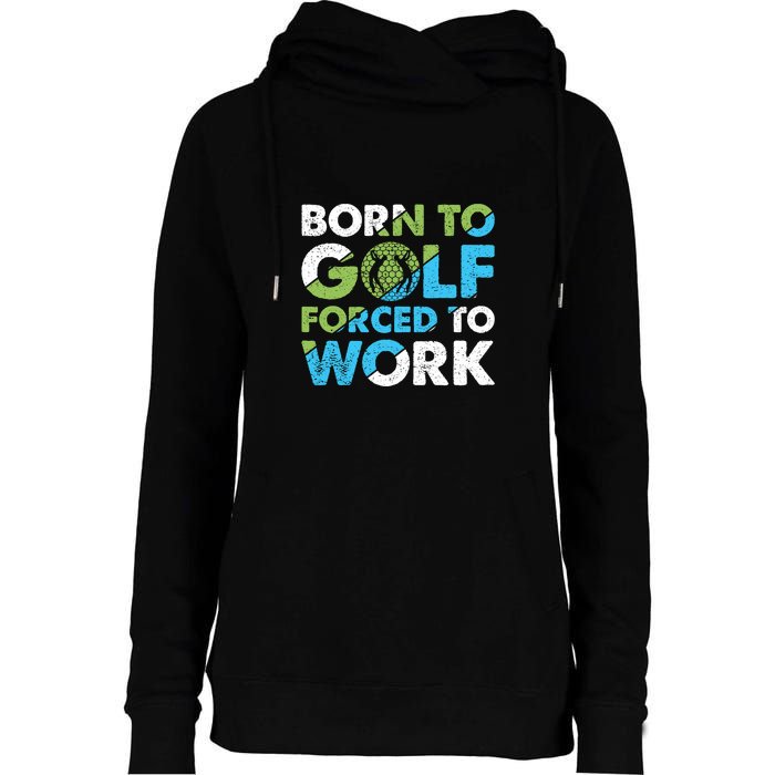 Born To Golf Forced To Work Gift For Father's Day Womens Funnel Neck Pullover Hood