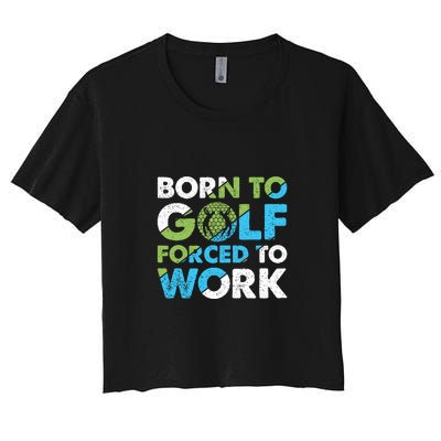 Born To Golf Forced To Work Gift For Father's Day Women's Crop Top Tee