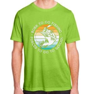 Born To Go Fishing Forced To Go To School Funny Fishing Adult ChromaSoft Performance T-Shirt