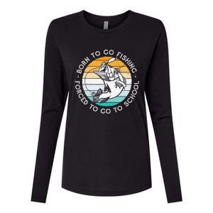 Born To Go Fishing Forced To Go To School Funny Fishing Womens Cotton Relaxed Long Sleeve T-Shirt