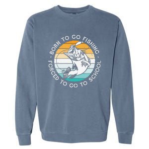 Born To Go Fishing Forced To Go To School Funny Fishing Garment-Dyed Sweatshirt