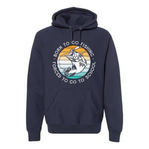 Born To Go Fishing Forced To Go To School Funny Fishing Premium Hoodie