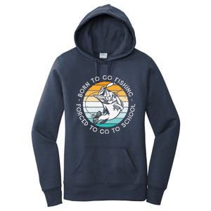 Born To Go Fishing Forced To Go To School Funny Fishing Women's Pullover Hoodie