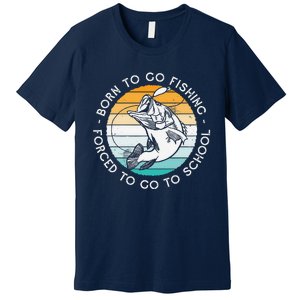 Born To Go Fishing Forced To Go To School Funny Fishing Premium T-Shirt