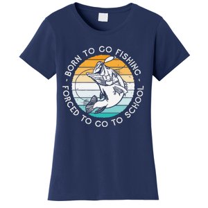 Born To Go Fishing Forced To Go To School Funny Fishing Women's T-Shirt