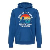 Born To Go Fishing Forced School Fiching Premium Hoodie