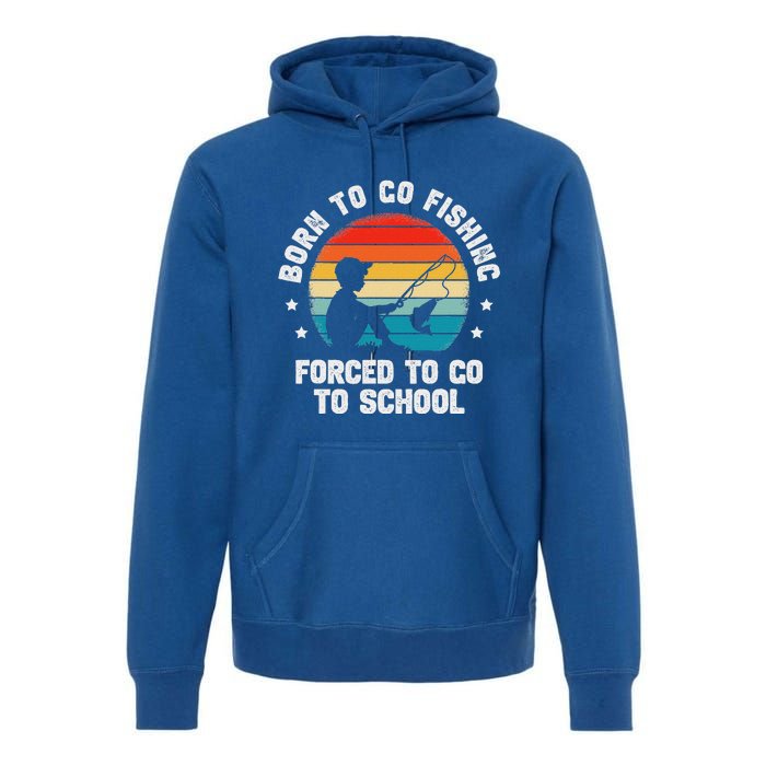 Born To Go Fishing Forced School Fiching Premium Hoodie